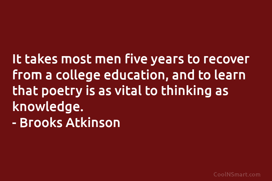 It takes most men five years to recover from a college education, and to learn that poetry is as vital...