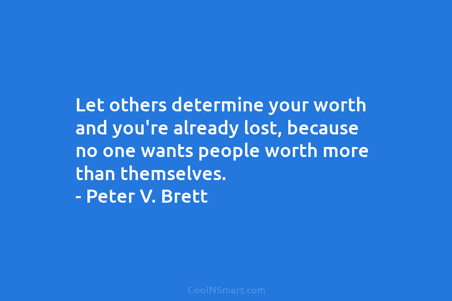 Let others determine your worth and you’re already lost, because no one wants people worth...