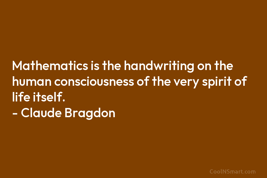 Mathematics is the handwriting on the human consciousness of the very spirit of life itself....