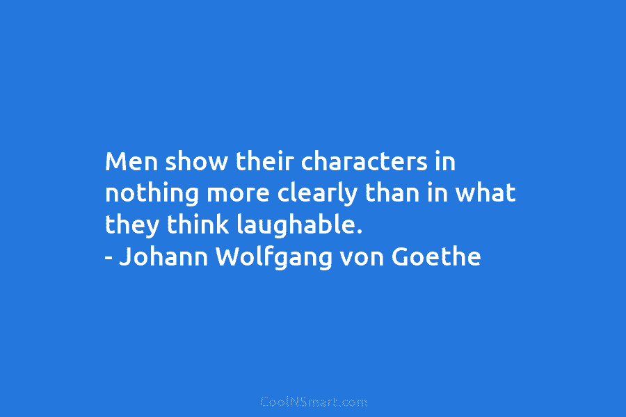 Men show their characters in nothing more clearly than in what they think laughable. –...