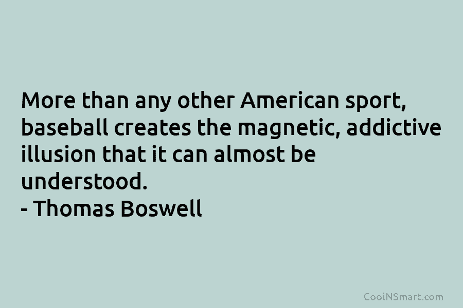 More than any other American sport, baseball creates the magnetic, addictive illusion that it can...