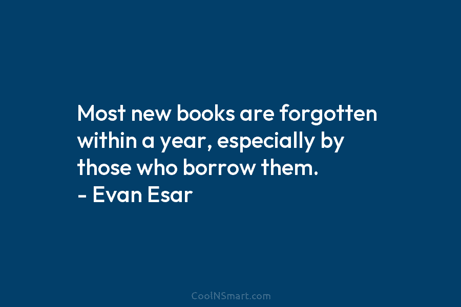 Most new books are forgotten within a year, especially by those who borrow them. –...