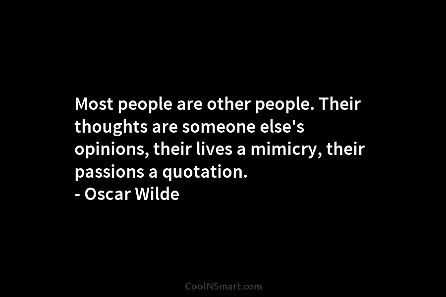 Most people are other people. Their thoughts are someone else’s opinions, their lives a mimicry,...