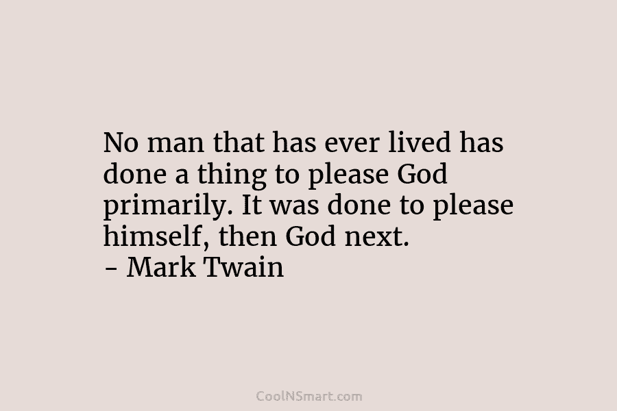 No man that has ever lived has done a thing to please God primarily. It...