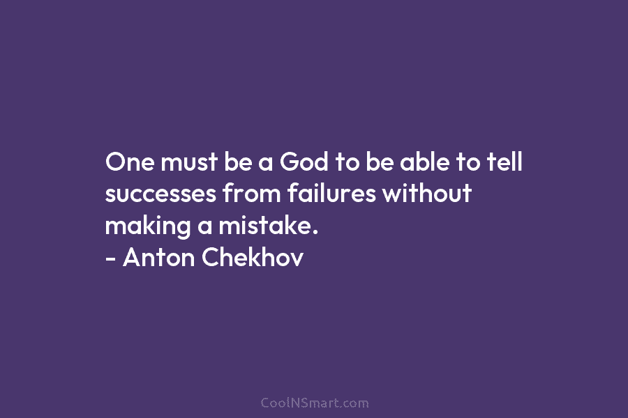 One must be a God to be able to tell successes from failures without making...