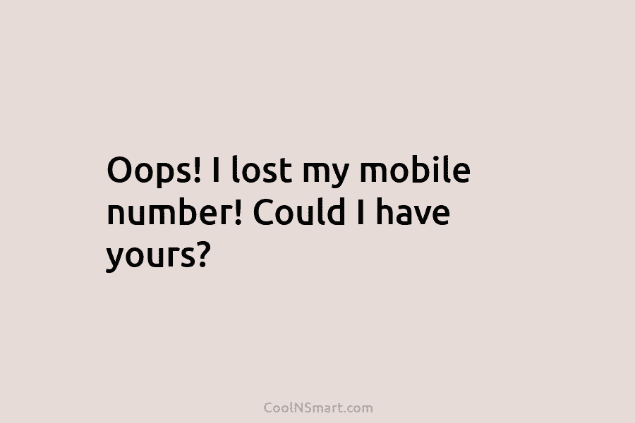 Oops! I lost my mobile number! Could I have yours?