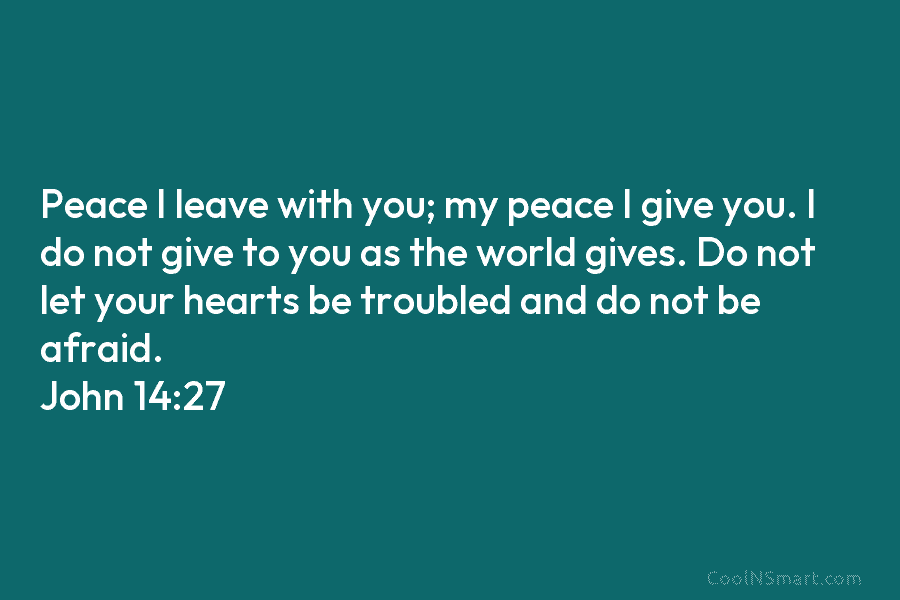 Peace I leave with you; my peace I give you. I do not give to...