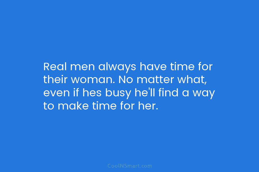 Real men always have time for their woman. No matter what, even if hes busy he’ll find a way to...