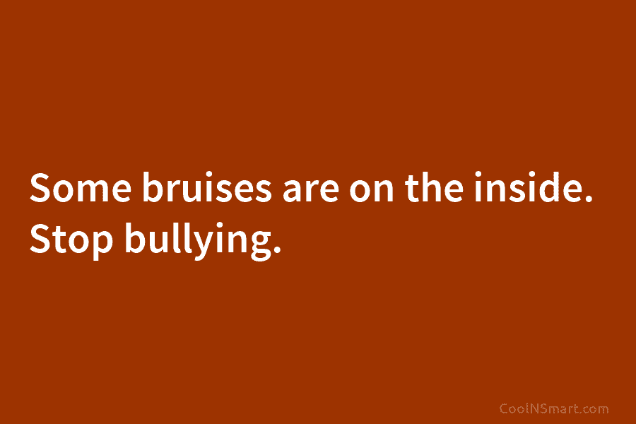 Some bruises are on the inside. Stop bullying.