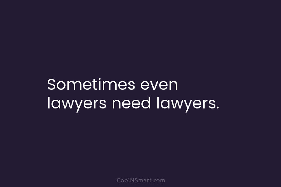 Sometimes even lawyers need lawyers.