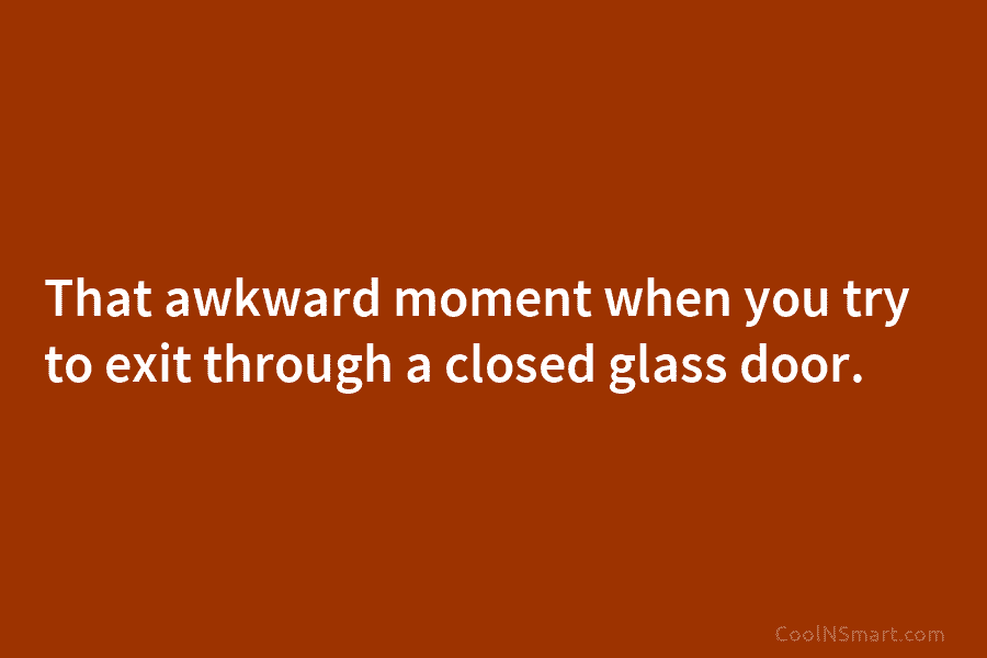 That awkward moment when you try to exit through a closed glass door.