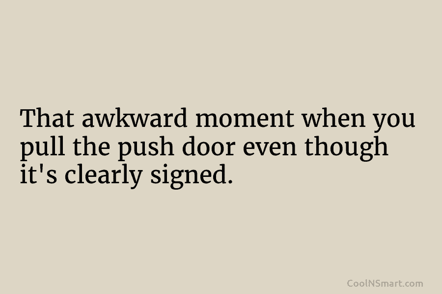 That awkward moment when you pull the push door even though it’s clearly signed.