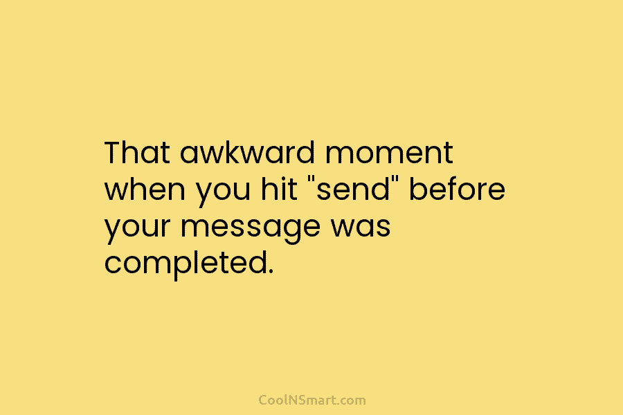 That awkward moment when you hit “send” before your message was completed.