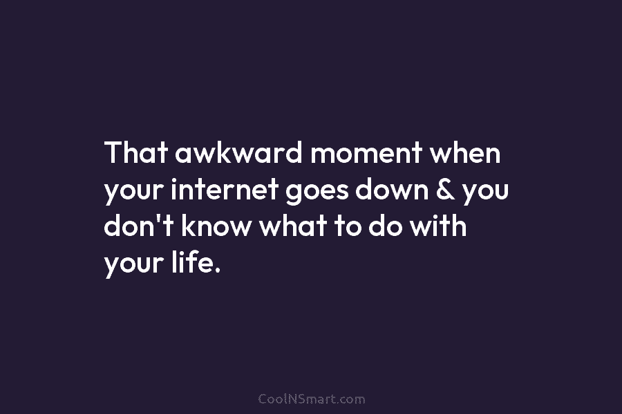 That awkward moment when your internet goes down & you don’t know what to do...