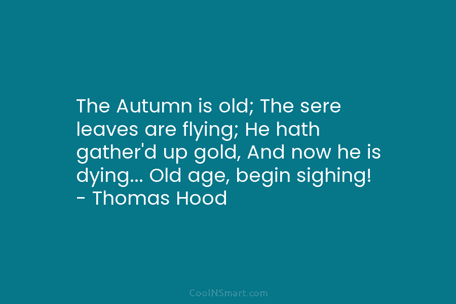 The Autumn is old; The sere leaves are flying; He hath gather’d up gold, And...