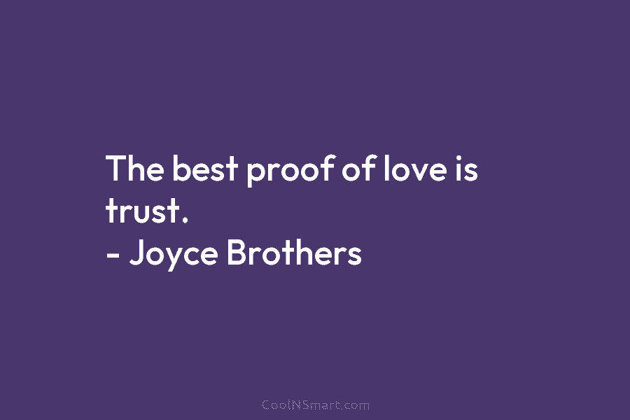 The best proof of love is trust. – Joyce Brothers