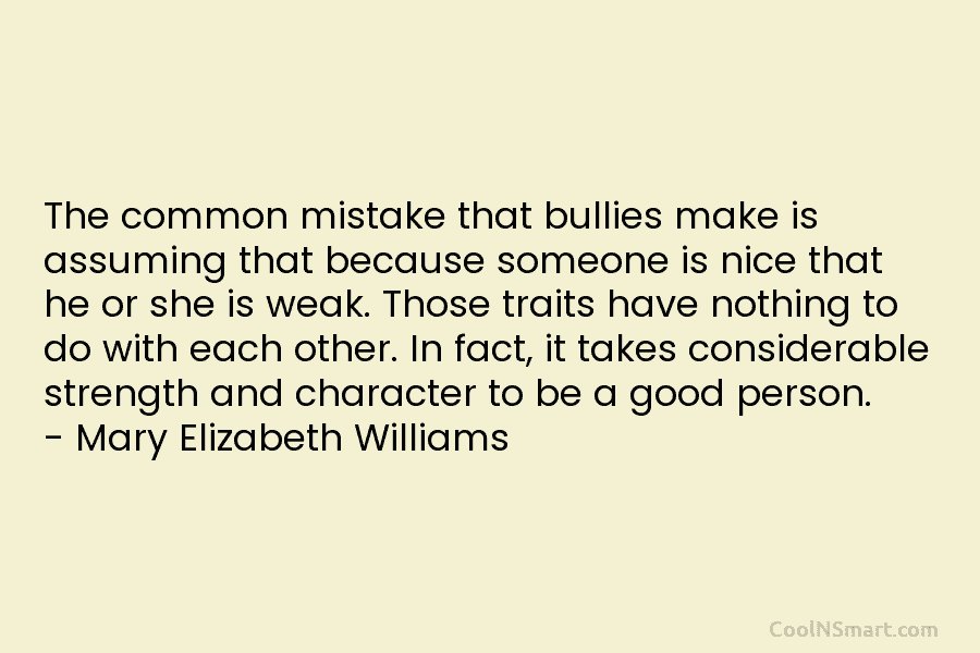 The common mistake that bullies make is assuming that because someone is nice that he...