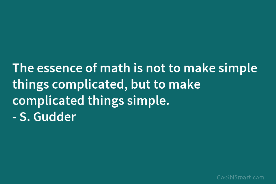 The essence of math is not to make simple things complicated, but to make complicated...