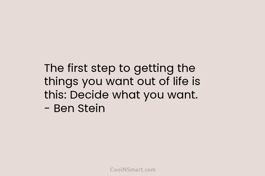 The first step to getting the things you want out of life is this: Decide...