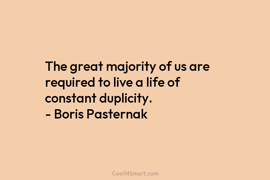 The great majority of us are required to live a life of constant duplicity. –...