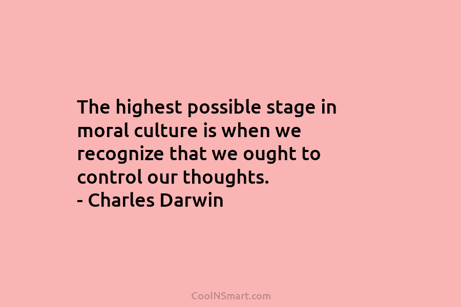 The highest possible stage in moral culture is when we recognize that we ought to...