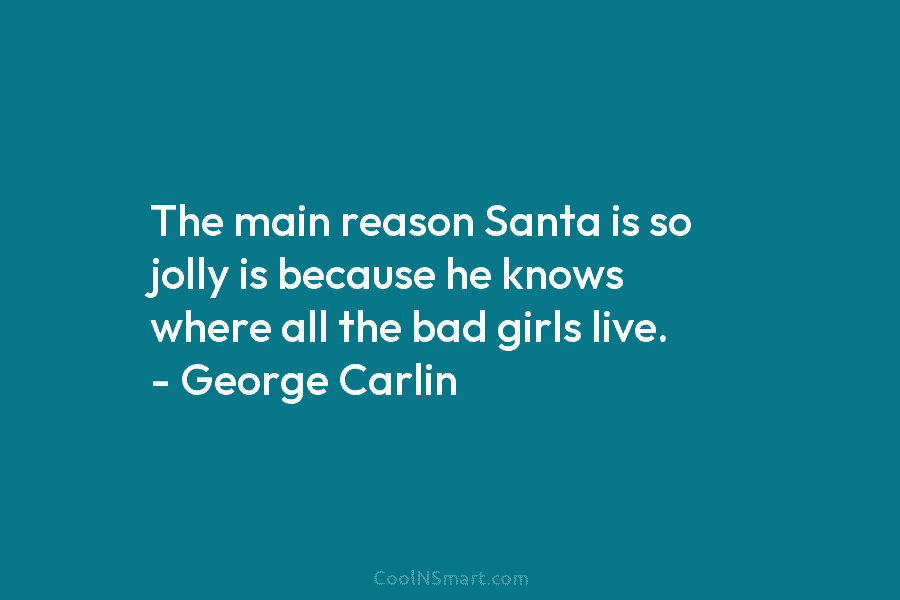 The main reason Santa is so jolly is because he knows where all the bad...