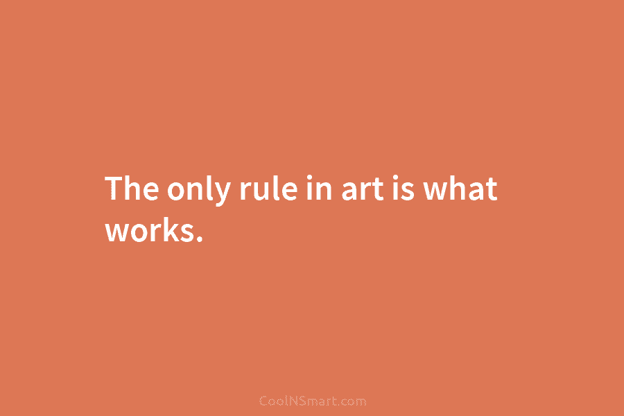 The only rule in art is what works.