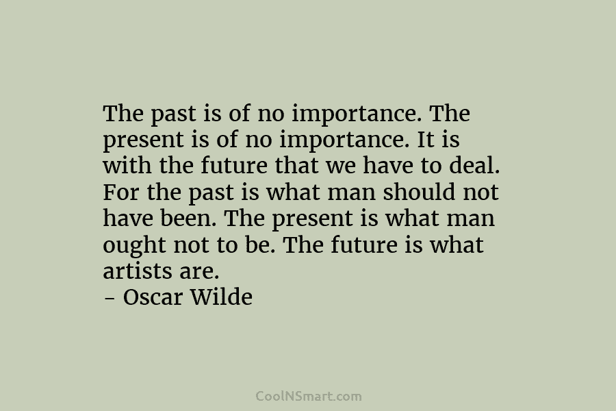 The past is of no importance. The present is of no importance. It is with the future that we have...