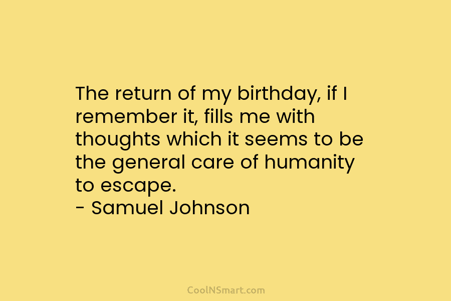 The return of my birthday, if I remember it, fills me with thoughts which it...