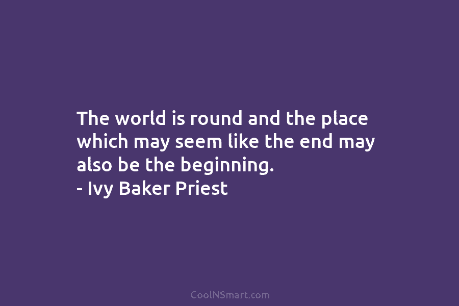 The world is round and the place which may seem like the end may also...