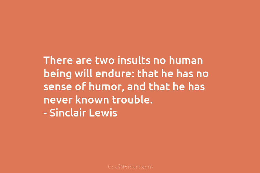 There are two insults no human being will endure: that he has no sense of...