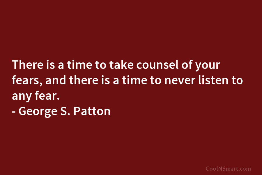There is a time to take counsel of your fears, and there is a time to never listen to any...