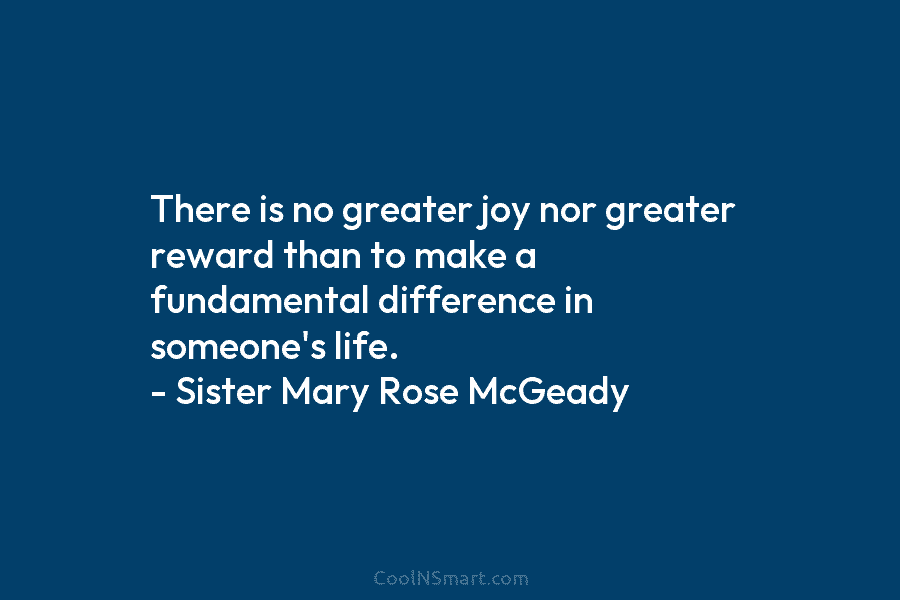 There is no greater joy nor greater reward than to make a fundamental difference in...