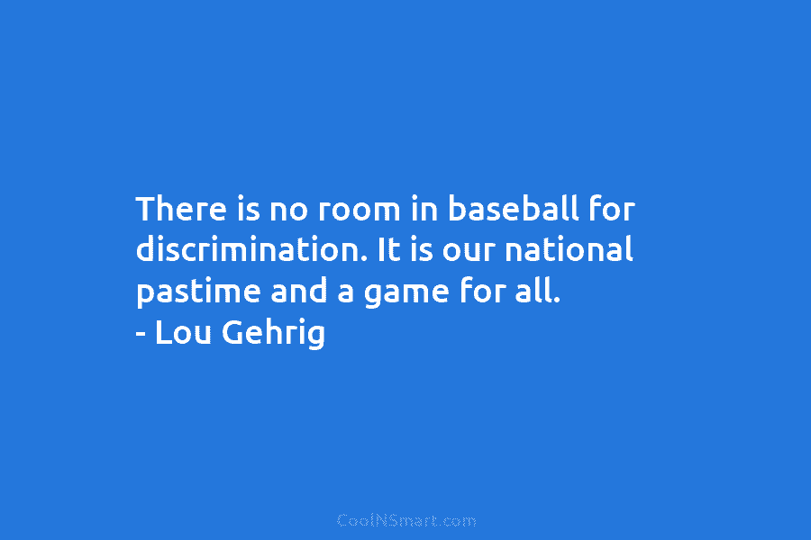There is no room in baseball for discrimination. It is our national pastime and a...
