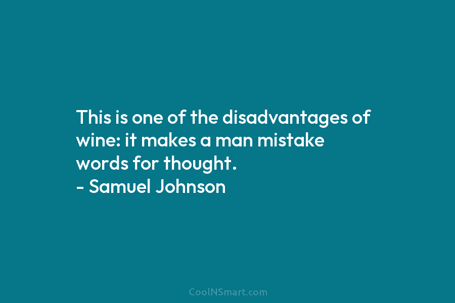This is one of the disadvantages of wine: it makes a man mistake words for...