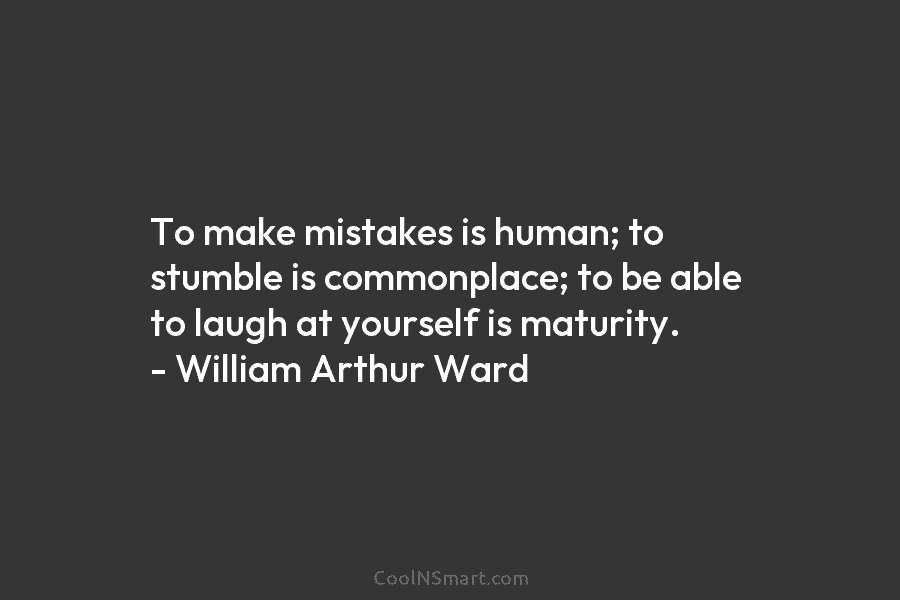 To make mistakes is human; to stumble is commonplace; to be able to laugh at...