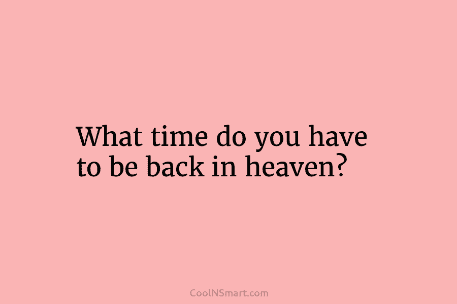 What time do you have to be back in heaven?