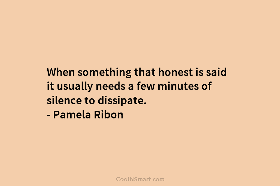 When something that honest is said it usually needs a few minutes of silence to...
