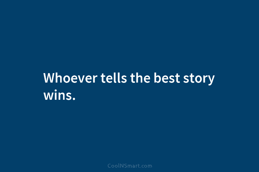 Whoever tells the best story wins.