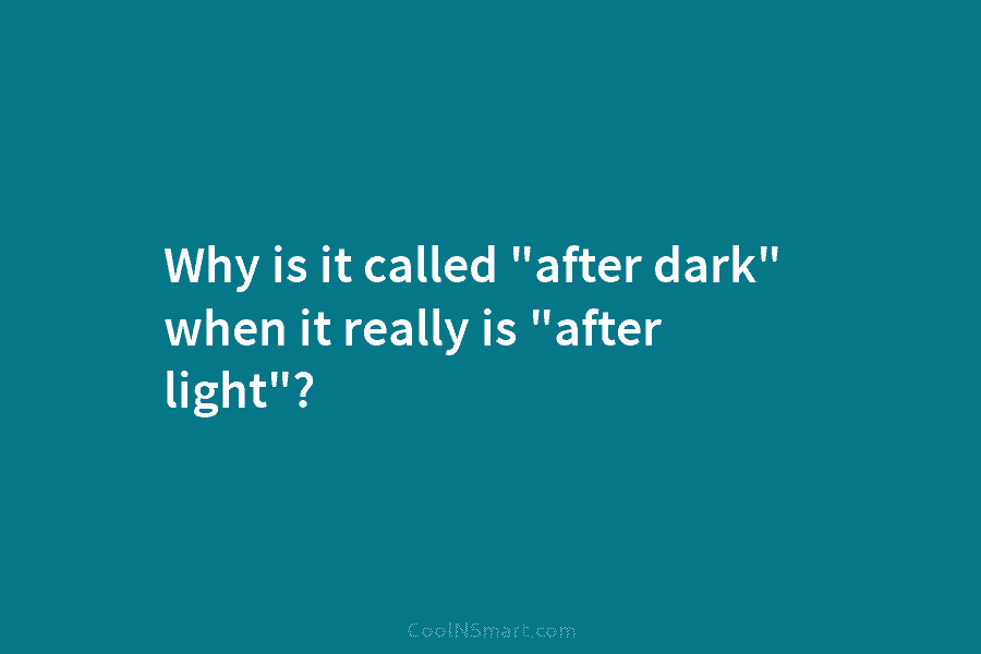 Why is it called “after dark” when it really is “after light”?