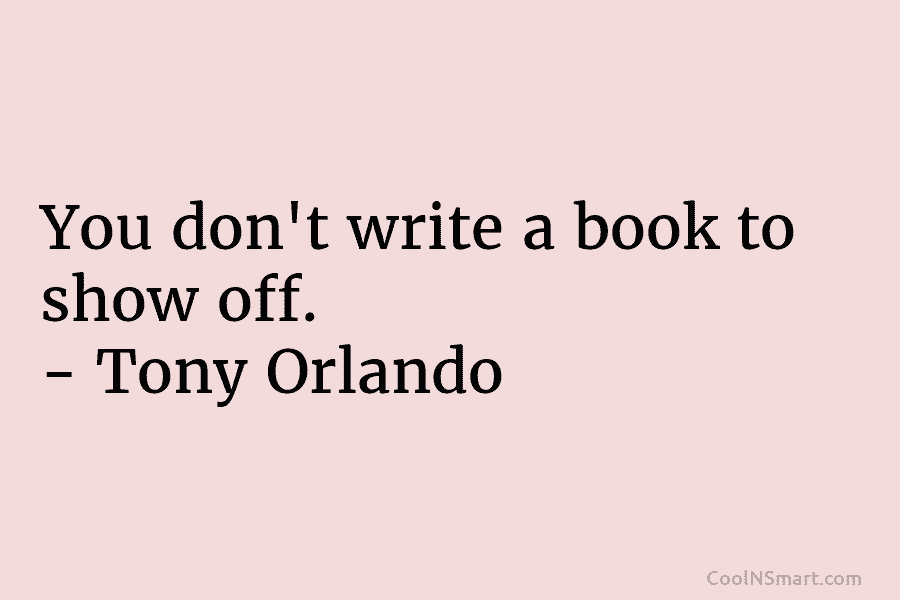 You don’t write a book to show off. – Tony Orlando
