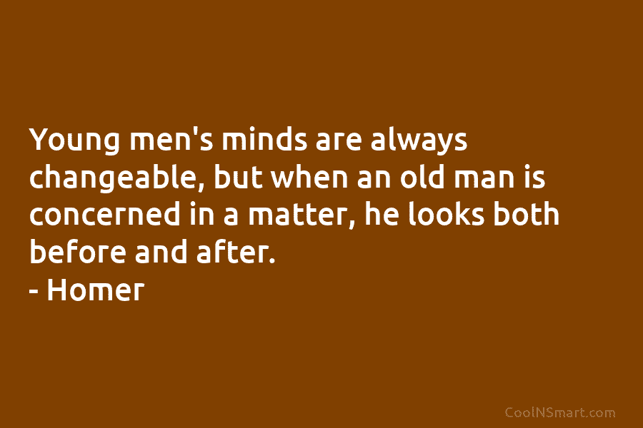 Young men’s minds are always changeable, but when an old man is concerned in a...
