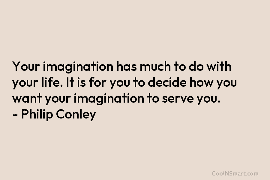 Your imagination has much to do with your life. It is for you to decide...