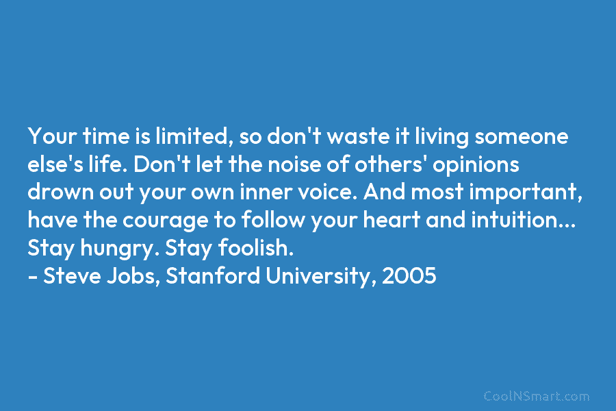 Your time is limited, so don’t waste it living someone else’s life. Don’t let the...