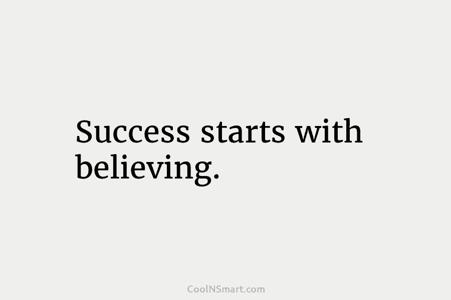 Success starts with believing.