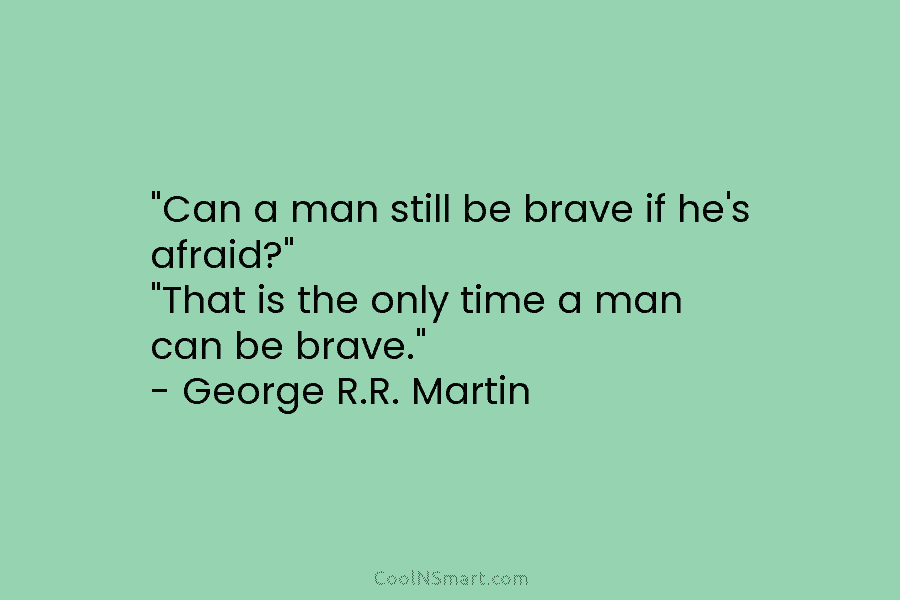 “Can a man still be brave if he’s afraid?” “That is the only time a man can be brave.” –...