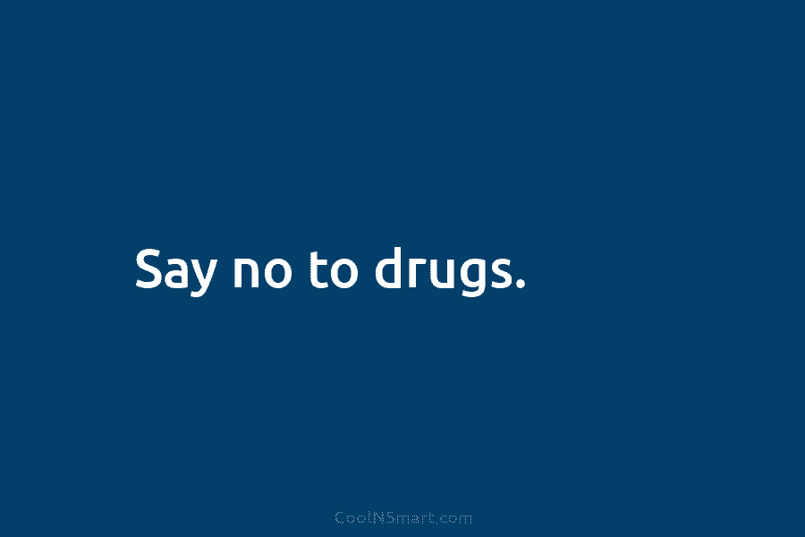 Say no to drugs.