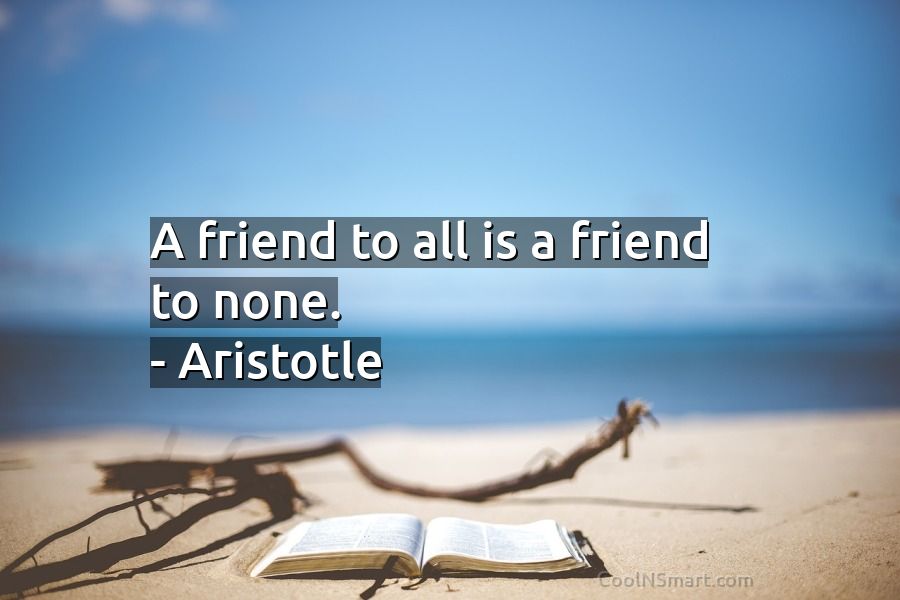 Aristotle Quote: A friend to all is a friend to none. – Aristotle -  CoolNSmart