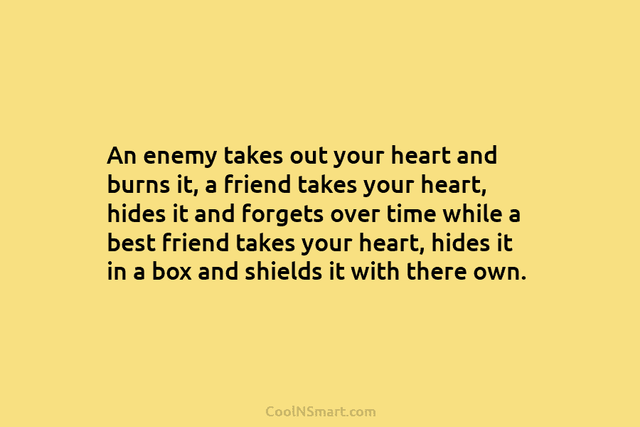 An enemy takes out your heart and burns it, a friend takes your heart, hides...