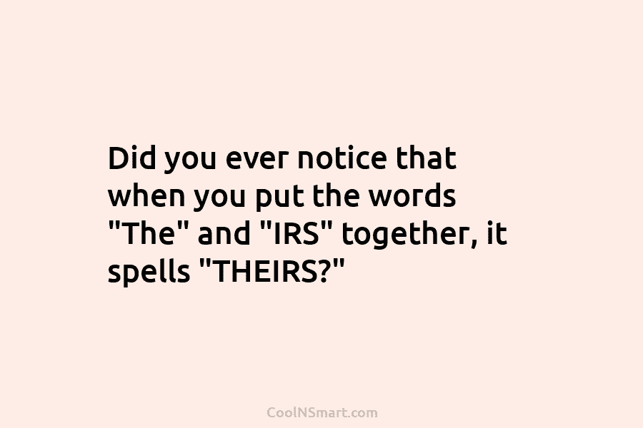 Did you ever notice that when you put the words “The” and “IRS” together, it...